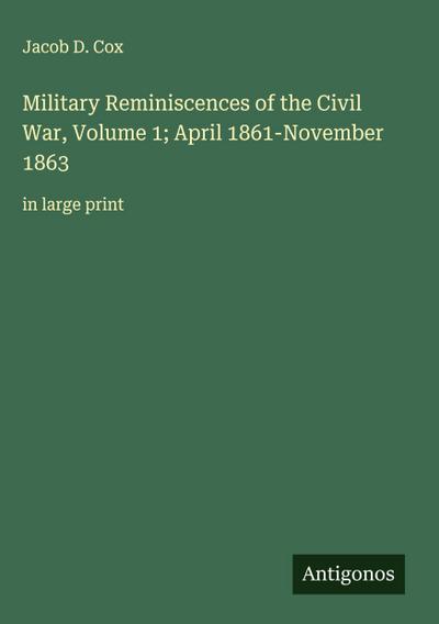 Military Reminiscences of the Civil War, Volume 1; April 1861-November 1863