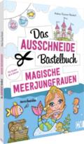 Das Ausschneide-Bastelbuch - Magische Meerjungfrauen