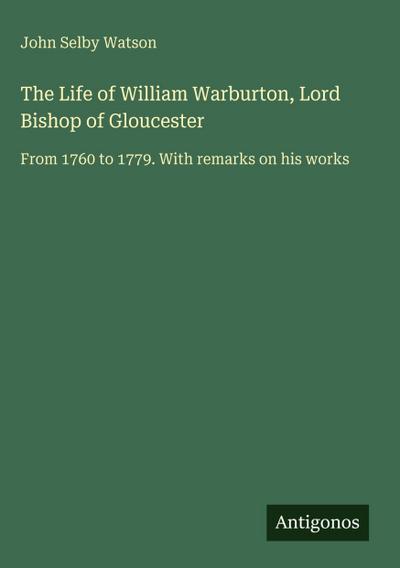 The Life of William Warburton, Lord Bishop of Gloucester