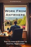 Work from Anywhere: The Ultimate Guide to Digital Nomadism