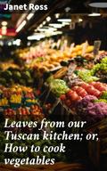 Leaves from our Tuscan kitchen; or, How to cook vegetables