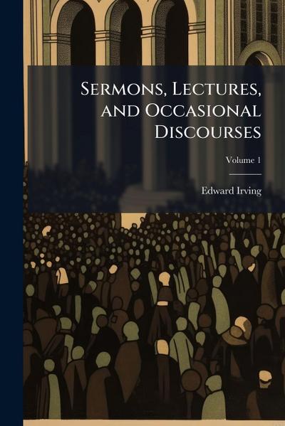 Sermons, Lectures, and Occasional Discourses