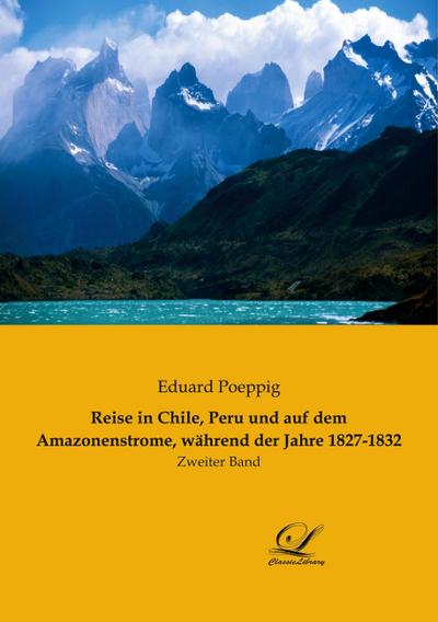 Reise in Chile, Peru und auf dem Amazonenstrome, während der Jahre 1827-1832