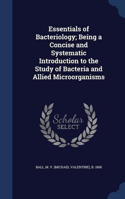 Essentials of Bacteriology; Being a Concise and Systematic Introduction to the Study of Bacteria and Allied Microo&#776;rganisms