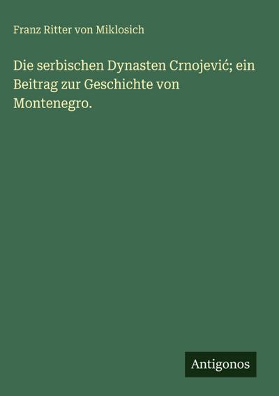 Die serbischen Dynasten Crnojevi¿; ein Beitrag zur Geschichte von Montenegro.