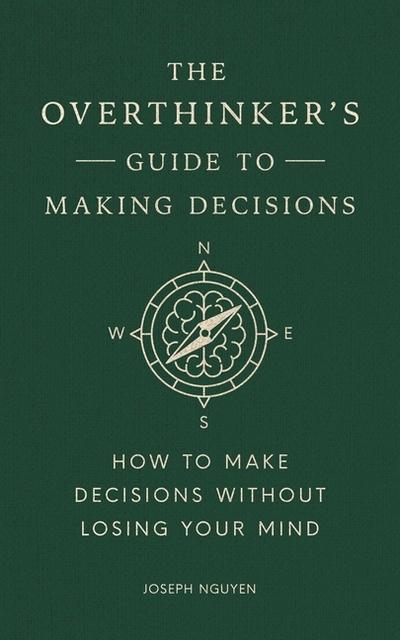 The Overthinker’s Guide to Making Decisions