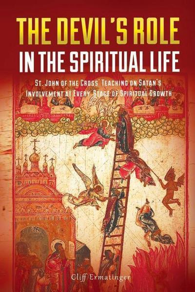 The Devil’s Role in the Spiritual Life: St. John of the Cross’ Teaching on Satan’s Involvement in Every Stage of Spiritual Growth