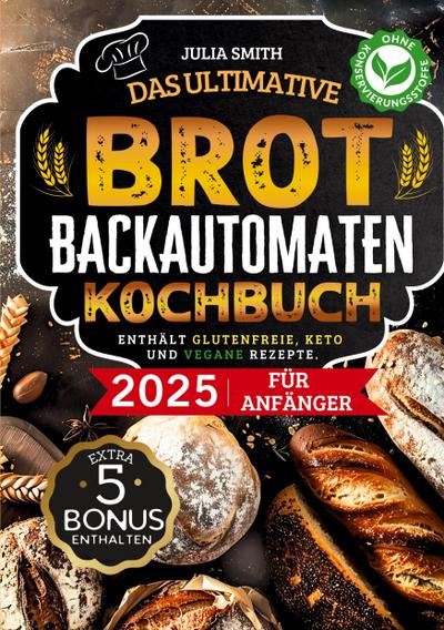 Das ultimative Brotbackautomaten-Kochbuch 2025 für Anfänger