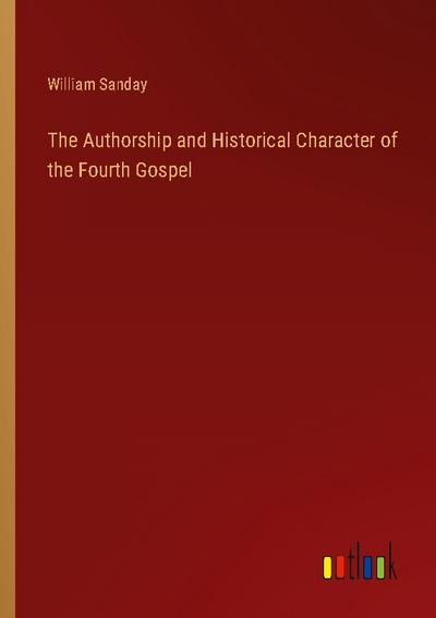 The Authorship and Historical Character of the Fourth Gospel