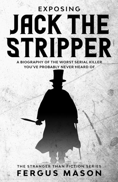 Exposing Jack the Stripper: A Biography of the Worst Serial Killer You’ve Probably Never Heard of (Stranger Than Fiction, #3)