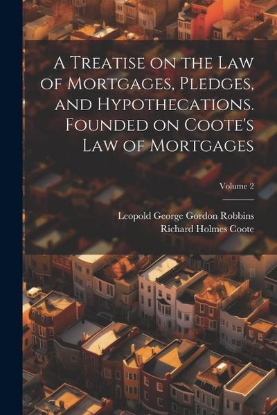 A Treatise on the law of Mortgages, Pledges, and Hypothecations. Founded on Coote’s Law of Mortgages; Volume 2