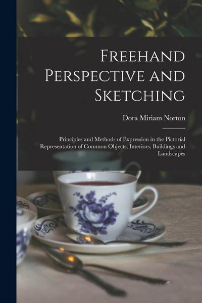 Freehand Perspective and Sketching; Principles and Methods of Expression in the Pictorial Representation of Common Objects, Interiors, Buildings and L