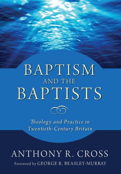 Baptism and the Baptists - Anthony R. Cross