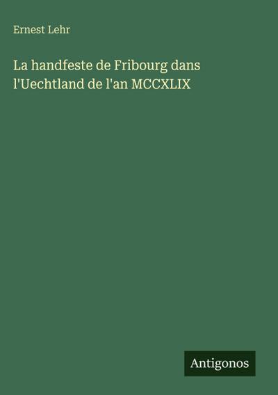 La handfeste de Fribourg dans l’Uechtland de l’an MCCXLIX