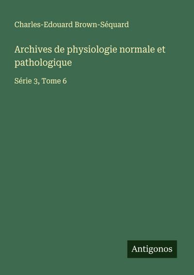 Archives de physiologie normale et pathologique