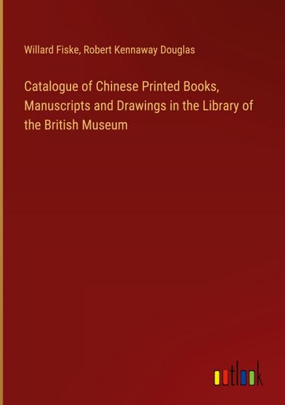 Catalogue of Chinese Printed Books, Manuscripts and Drawings in the Library of the British Museum