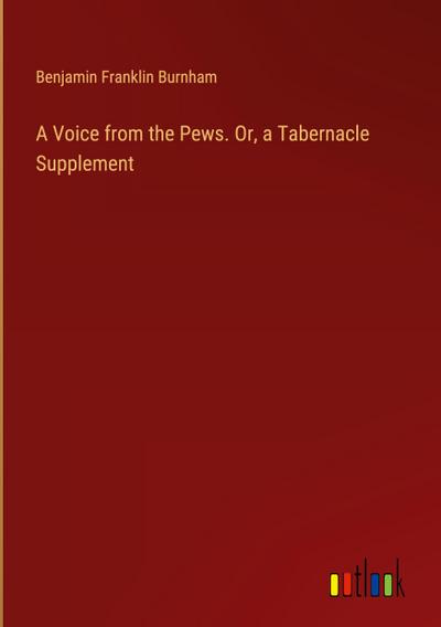 A Voice from the Pews. Or, a Tabernacle Supplement
