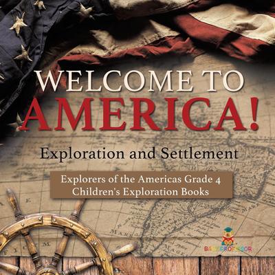 Welcome to America! Exploration and Settlement | Explorers of the Americas Grade 4 | Children’s Exploration Books