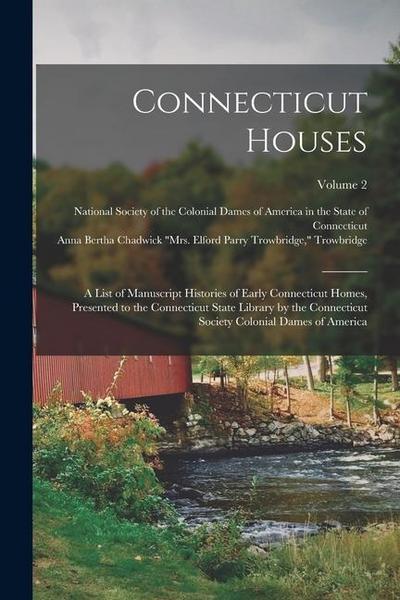 Connecticut Houses; a List of Manuscript Histories of Early Connecticut Homes, Presented to the Connecticut State Library by the Connecticut Society C