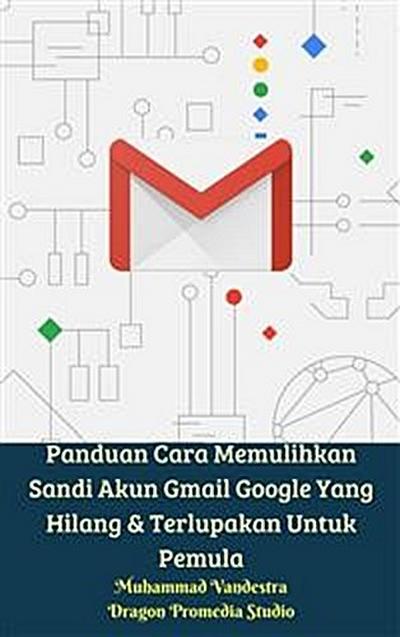 Panduan Cara Memulihkan Sandi Akun Gmail Google Yang Hilang & Terlupakan Untuk Pemula