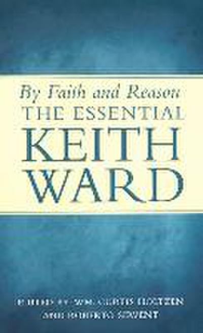 By Faith and Reason: The Essential Keith Ward