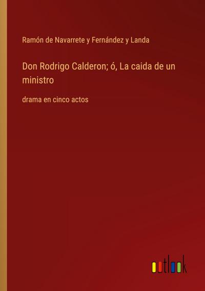 Don Rodrigo Calderon; ó, La caida de un ministro