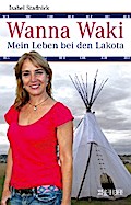 Wanna Waki - Mein Leben bei den Lakota