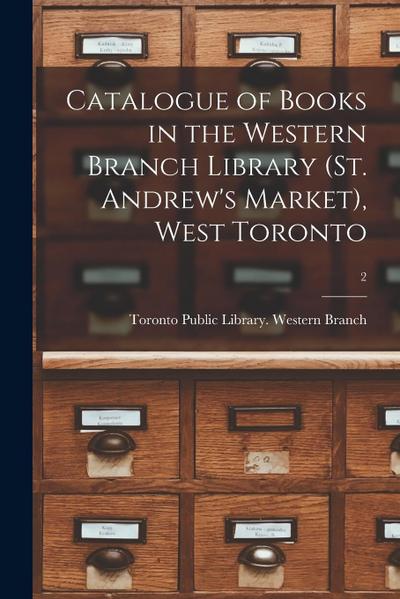 Catalogue of Books in the Western Branch Library (St. Andrew’s Market), West Toronto [microform]; 2