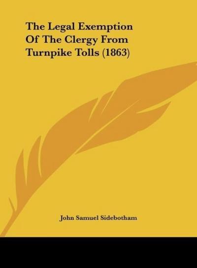 The Legal Exemption Of The Clergy From Turnpike Tolls (1863) - John Samuel Sidebotham