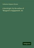 A horrid girl, by the author of ’Margaret’s engagement’, &c