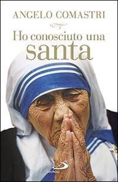Ho conosciuto una santa. Madre Teresa di Calcutta