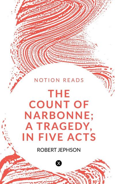 THE COUNT OF NARBONNE; A TRAGEDY, IN FIVE ACTS