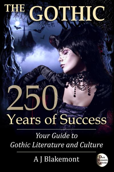 The Gothic: 250 Years of Success. Your Guide to Gothic Literature and Culture