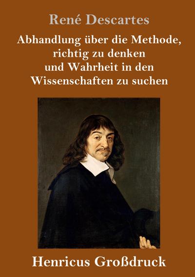 Abhandlung über die Methode, richtig zu denken und Wahrheit in den Wissenschaften zu suchen (Großdruck)