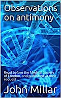 Observations on antimony / Read before the Medical Society of London, and published / at their request