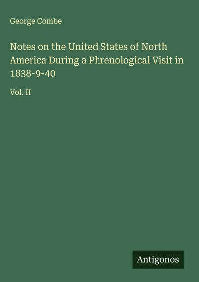 Notes on the United States of North America During a Phrenological Visit in 1838-9-40