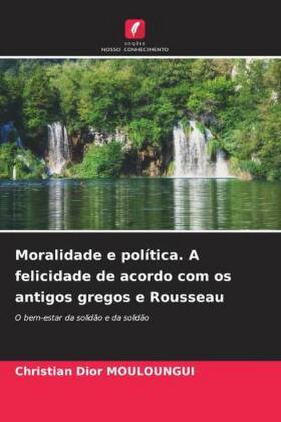 Moralidade e política. A felicidade de acordo com os antigos gregos e Rousseau