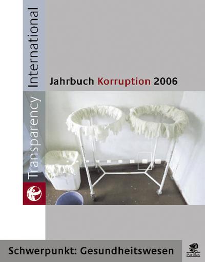 Jahrbuch Korruption 2006: Schwerpunkt: Korruption im Gesundheitssektor
