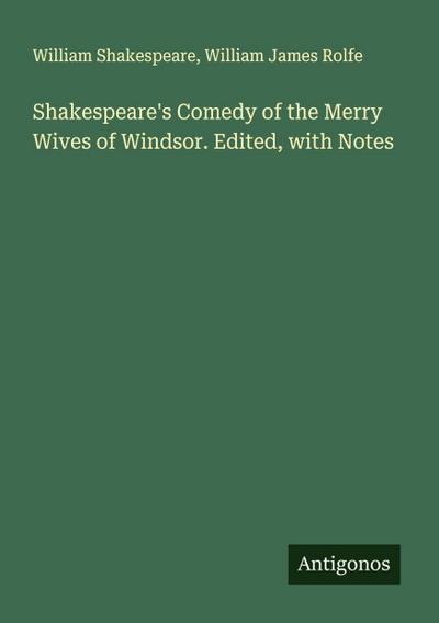 Shakespeare’s Comedy of the Merry Wives of Windsor. Edited, with Notes