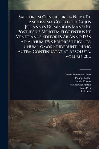 Sacrorum Conciliorum Nova Et Amplissima Collectio, Cujus Johannes Dominicus Mansi Et Post Ipsius Mortem Florentius Et Venetianus Editores Ab Anno 1758 Ad Annum 1798 Priores Triginta Unum Tomos Ediderunt, Nunc Autem Continuatat Et Absoluta, Volume 20...
