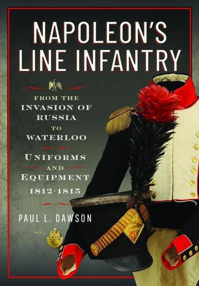 Napoleon’s Line Infantry - From the Invasion of Russia to Waterloo