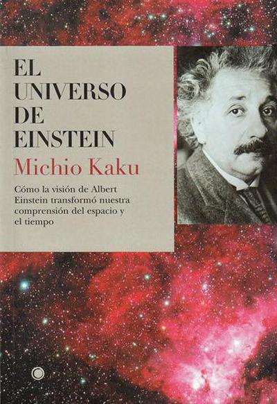 El Universo de Einstein: Cómo La Visión de Albert Einstein Transformó Nuestra Visión del Espacio Y El Tiempo