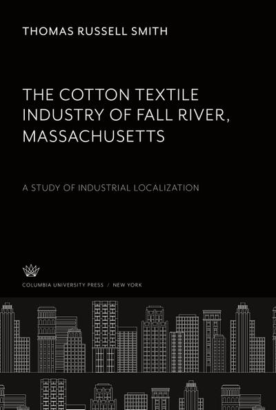 The Cotton Textile Industry of Fall River ¿ Massachusetts