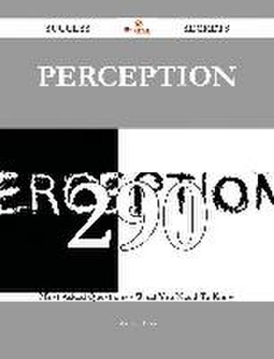 Perception 290 Success Secrets - 290 Most Asked Questions On Perception - What You Need To Know