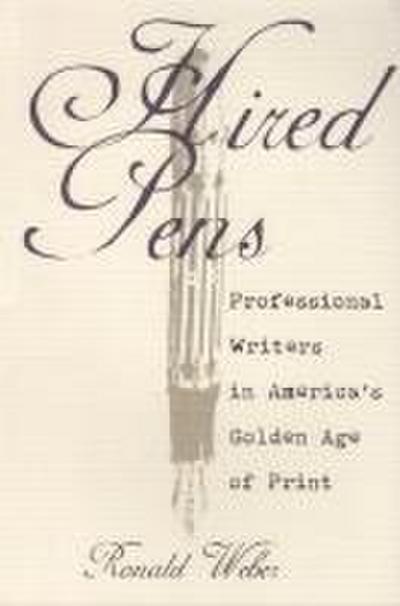 Hired Pens: Professional Writers in America’s Golden Age of Print