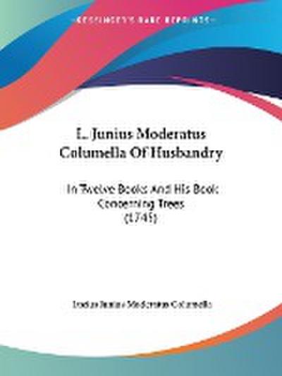 L. Junius Moderatus Columella Of Husbandry