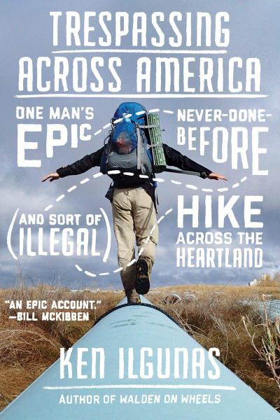 Trespassing Across America: One Man’s Epic, Never-Done-Before (and Sort of Illegal) Hike Across the Heartland