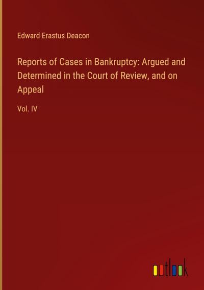 Reports of Cases in Bankruptcy: Argued and Determined in the Court of Review, and on Appeal