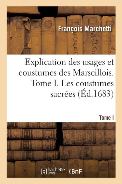 Explication Des Usages Et Coustumes Des Marseillois. Tome I. Les Coustumes Sacrées