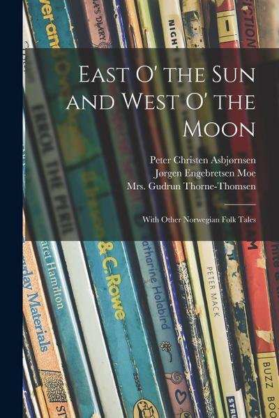 East O’ the Sun and West O’ the Moon: With Other Norwegian Folk Tales